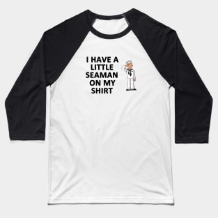 I Have a Little Seaman On My Shirt Baseball T-Shirt